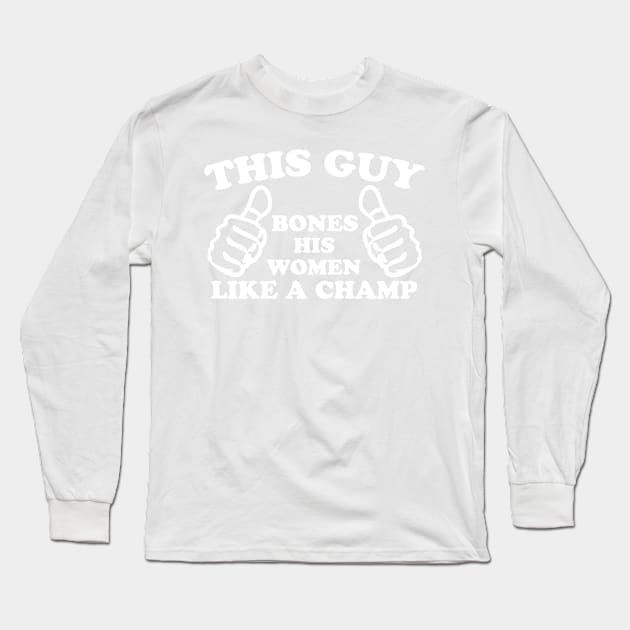 THIS GUY Bones His Women Like a Champ Long Sleeve T-Shirt by Pod of Thunder